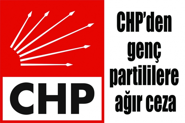 CHP’den genç partililere ağır ceza