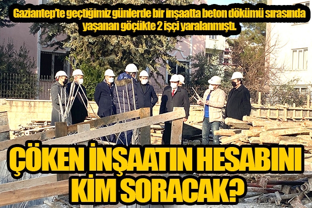 ÇÖKEN İNŞAATIN HESABINI  KİM SORACAK?