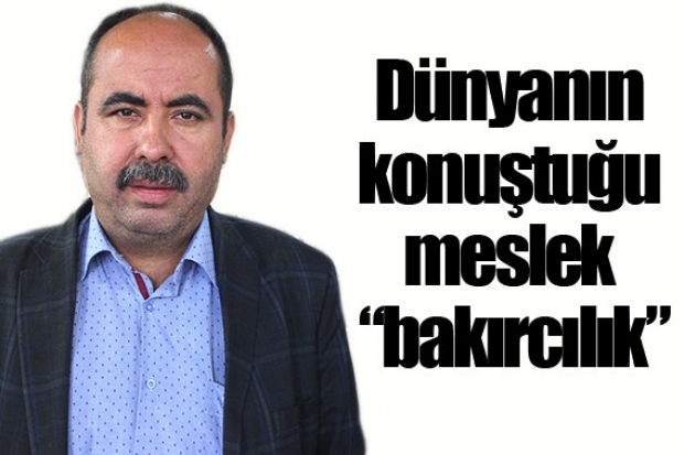 Dünyanın konuştuğu meslek “bakırcılık”