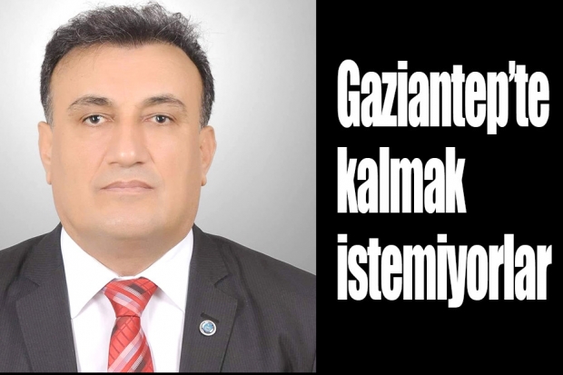 Gaziantep’te kalmak istemiyorlar