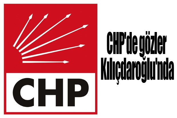 CHP'de gözler Kılıçdaroğlu'nda