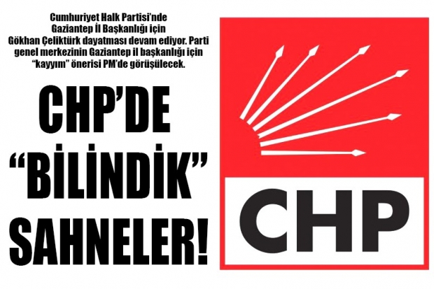 CHP’DE “BİLİNDİK”  SAHNELER!