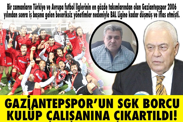 GAZİANTEPSPOR’UN SGK BORCU KULÜP ÇALIŞANINA ÇIKARTILDI!