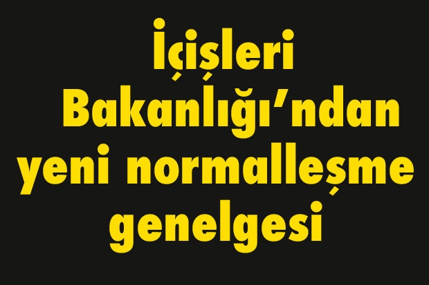 İçişleri Bakanlığı’ndan yeni normalleşme genelgesi