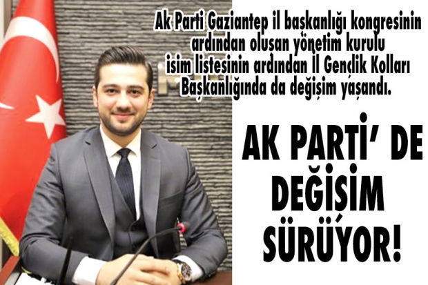 AK PARTİ’ DE DEĞİŞİM SÜRÜYOR!