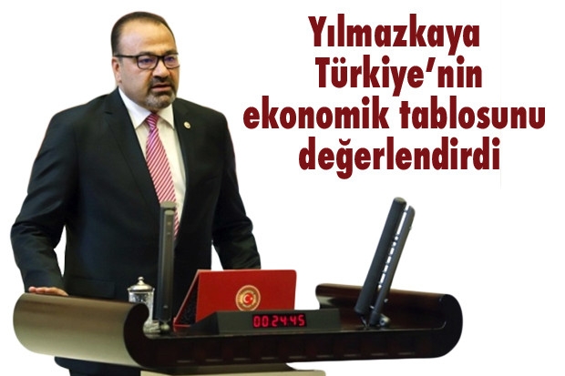 Yılmazkaya Türkiye’nin ekonomik tablosunu değerlendirdi