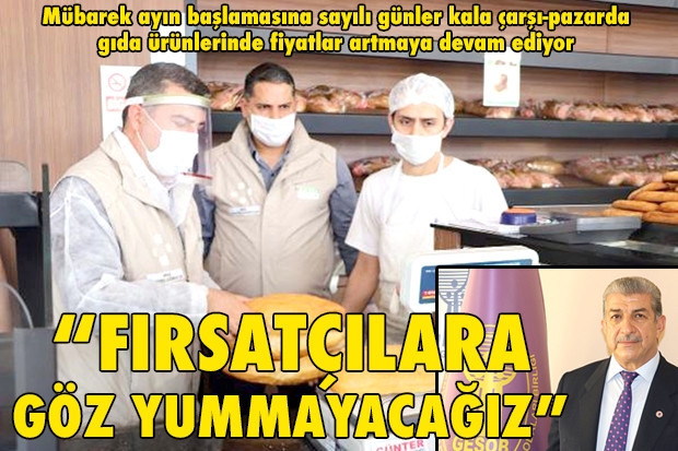 “FIRSATÇILARA GÖZ YUMMAYACAĞIZ”