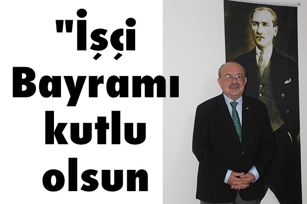 "İşçi Bayramı kutlu olsun"