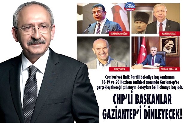 CHP’Lİ BAŞKANLAR GAZİANTEP’İ DİNLEYECEK!