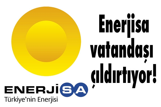 Enerjisa vatandaşı çıldırtıyor!