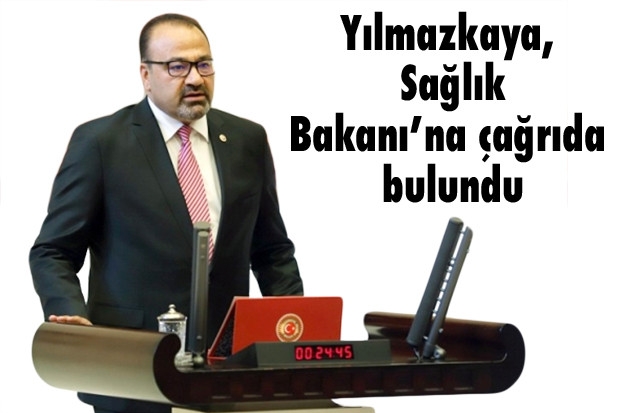 Yılmazkaya, Sağlık Bakanı’na çağrıda bulundu