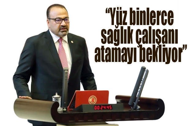 “Yüz binlerce sağlık çalışanı atamayı bekliyor”