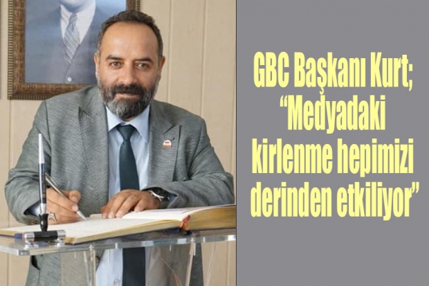 GBC Başkanı Kurt; “Medyadaki kirlenme hepimizi derinden etkiliyor…”