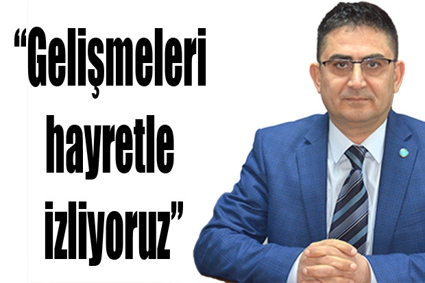 “Gelişmeleri hayretle izliyoruz”