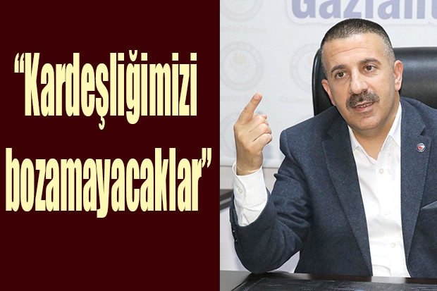 “Kardeşliğimizi bozamayacaklar”