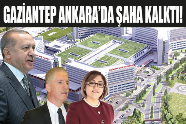 GAZİANTEP ANKARA’DA ŞAHA KALKTI!