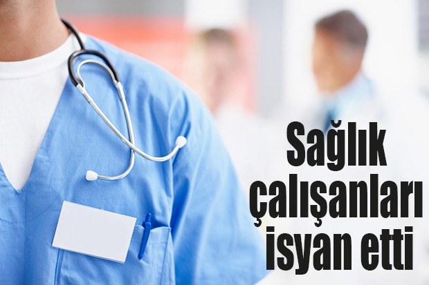 Sağlık çalışanları isyan etti