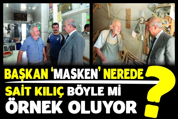 BAŞKAN 'MASKEN' NEREDE? SAİT KILIÇ BÖYLE Mİ ÖRNEK OLUYOR?