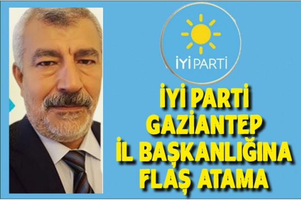 İYİ Parti Gaziantep İl Başkanlığına flaş atama