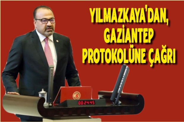 Yılmazkaya’dan, Gaziantep Protokolüne Çağrı