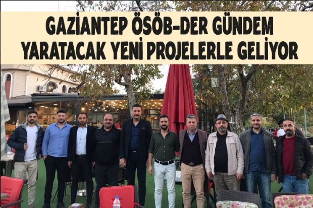 GAZİANTEP ÖSÖB-DER GÜNDEM YARATACAK YENİ PROJELERLE GELİYOR.