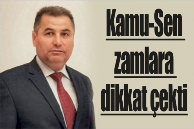 Kamu-Sen zamlara dikkat çekti