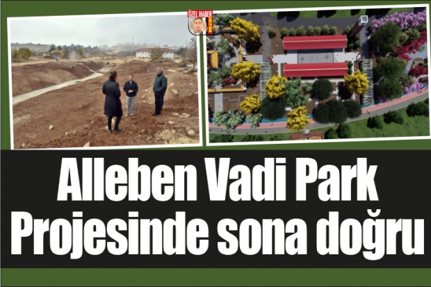 Alleben Vadi Park  Projesinde sona doğru