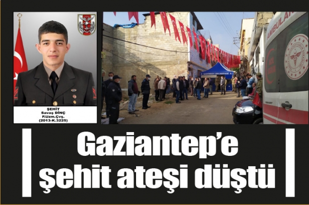 Gaziantep'e şehit ateşi düştü