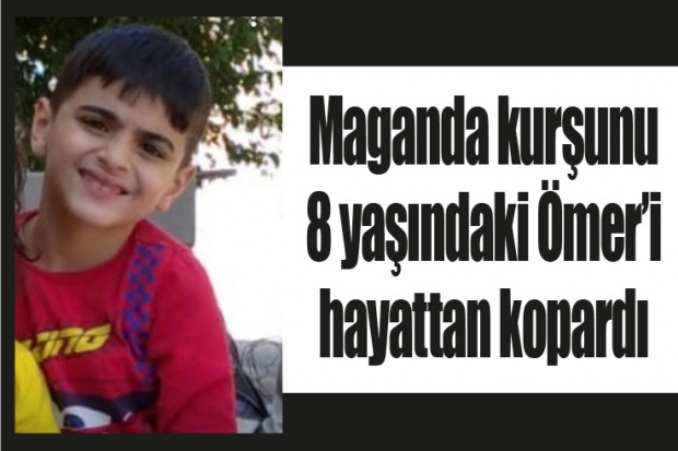 Maganda kurşunu 8 yaşındaki Ömer'i hayattan kopardı