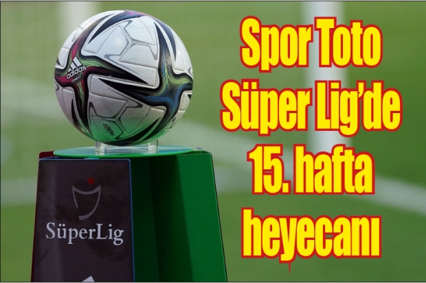 Spor Toto Süper Lig'de 15. hafta heyecanı