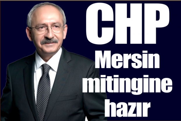 CHP Mersin mitingine hazır