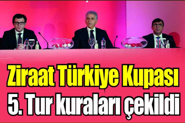 Ziraat Türkiye Kupası 5. Tur kuraları çekildi