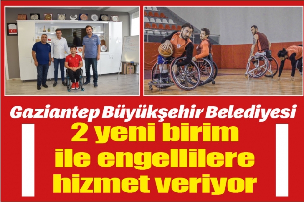 Gaziantep Büyükşehir Belediyesi 2 yeni birim ile engellilere hizmet veriyor