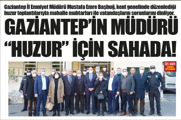 GAZİANTEP'İN MÜDÜRÜ "HUZUR" İÇİN SAHADA!