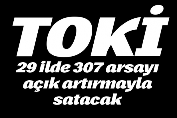 TOKİ 29 ilde 307 arsayı açık artırmayla satacak