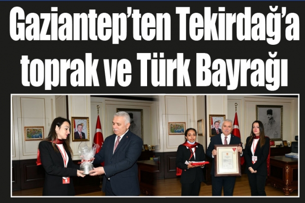 Gaziantep’ten Tekirdağ’a toprak ve Türk Bayrağı