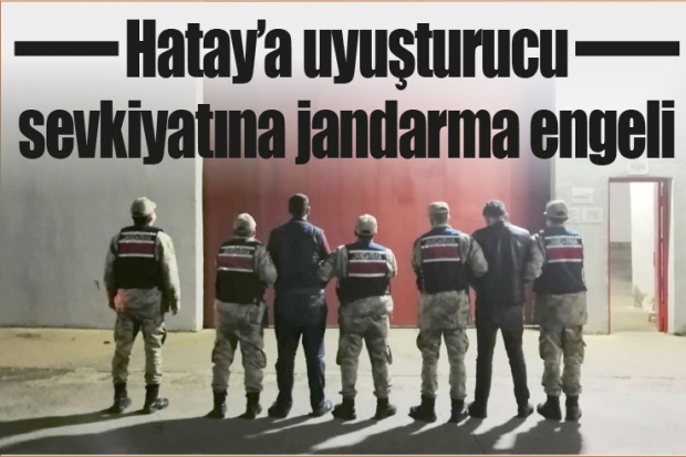 Hatay’a uyuşturucu sevkiyatına jandarma engeli