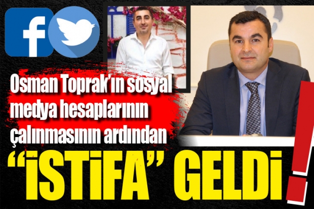 Osman Toprak'ın sosyal medya hesaplarının  çalınmasının ardından "İSTİFA" geldi