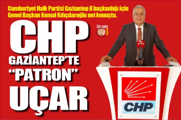 CHP GAZİANTEP'TE "PATRON" UÇAR