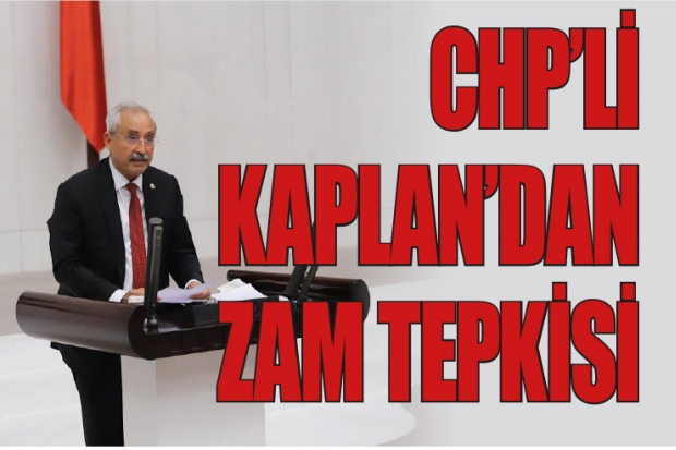 CHP'Lİ KAPLAN'DAN ZAM TEPKİSİ