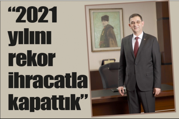 “2021 yılını rekor ihracatla kapattık”