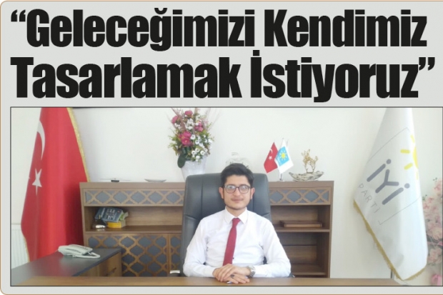 'Geleceğimizi Kendimiz Tasarlamak İstiyoruz'