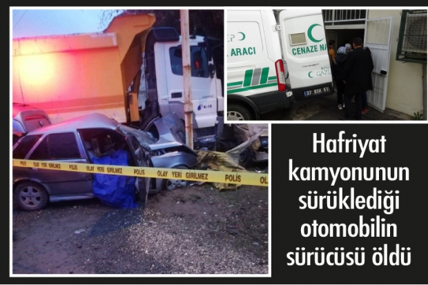 Hafriyat kamyonunun sürüklediği otomobilin sürücüsü öldü