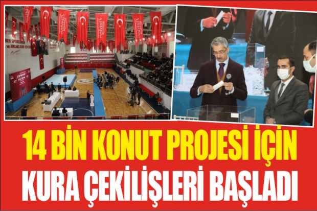 14 BİN KONUT PROJESİ İÇİN KURA ÇEKİLİŞLERİ BAŞLADI