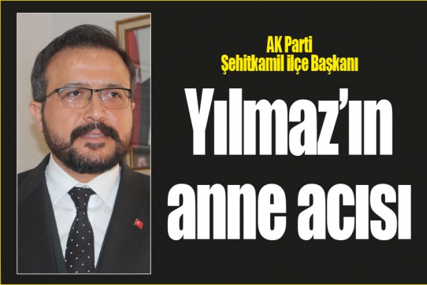 AK Parti Şehitkamil ilçe Başkanı Yılmaz’ın anne acısı