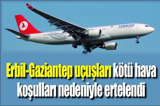 Erbil-Gaziantep uçuşları kötü hava koşulları nedeniyle ertelendi