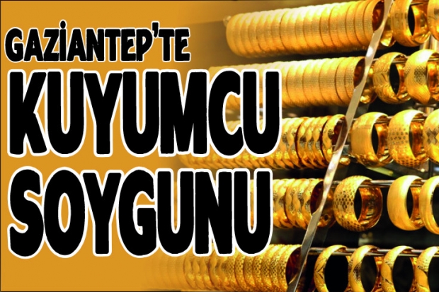 Gaziantep'te kuyumcu soygunu