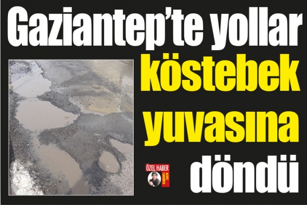 Gaziantep'te yollar köstebek yuvasına döndü