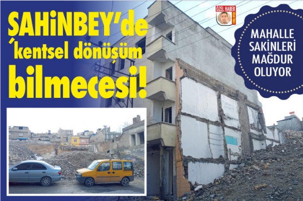 ŞAHİNBEY'de kentsel dönüşüm bilmecesi!