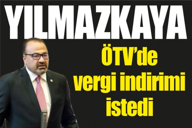 Yılmazkaya ÖTV’de vergi indirimi istedi